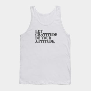 LET GRATITUDE BE YOUR ATTITUDE. Tank Top